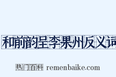 和前韵呈李果州反义词是什么意思的图片